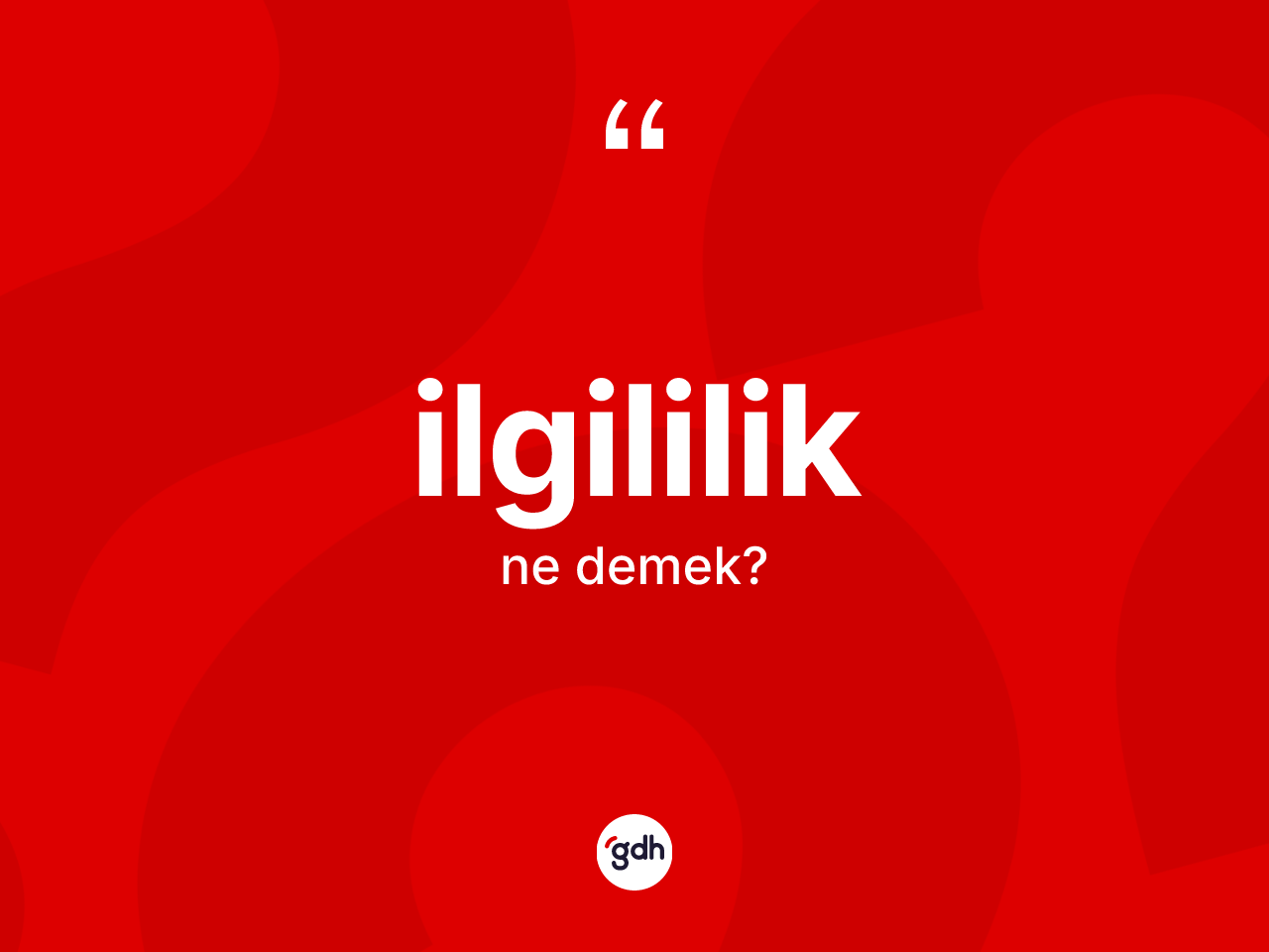İlgililik kelimesi ne anlama gelir? İlgililiğin halk arasındaki kullanımı nasıldır?