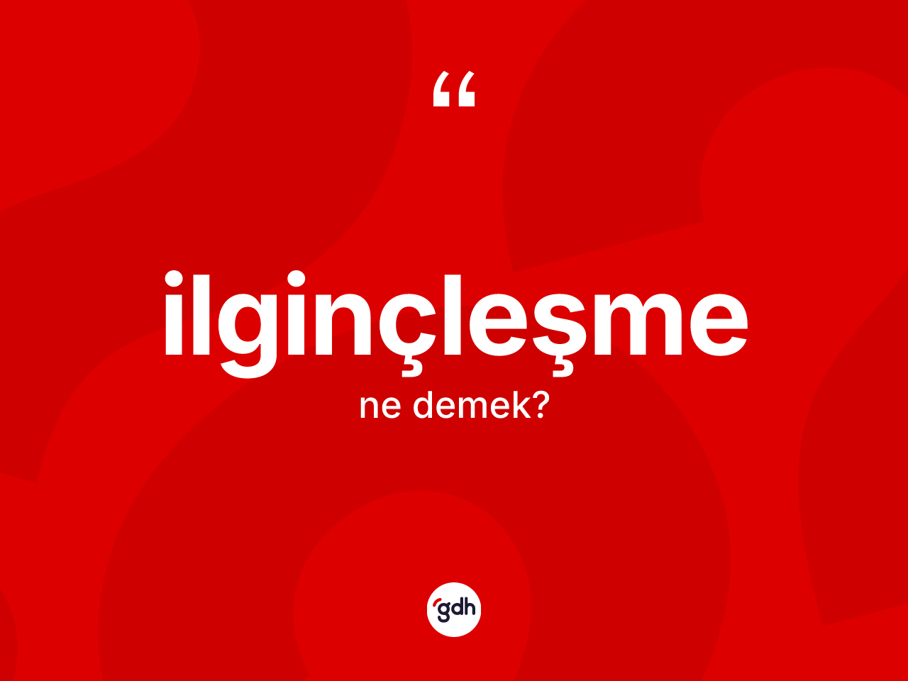 İlginçleşme kelimesi ne demek? İlginçleşmenin TDK'ya göre anlamı nedir?