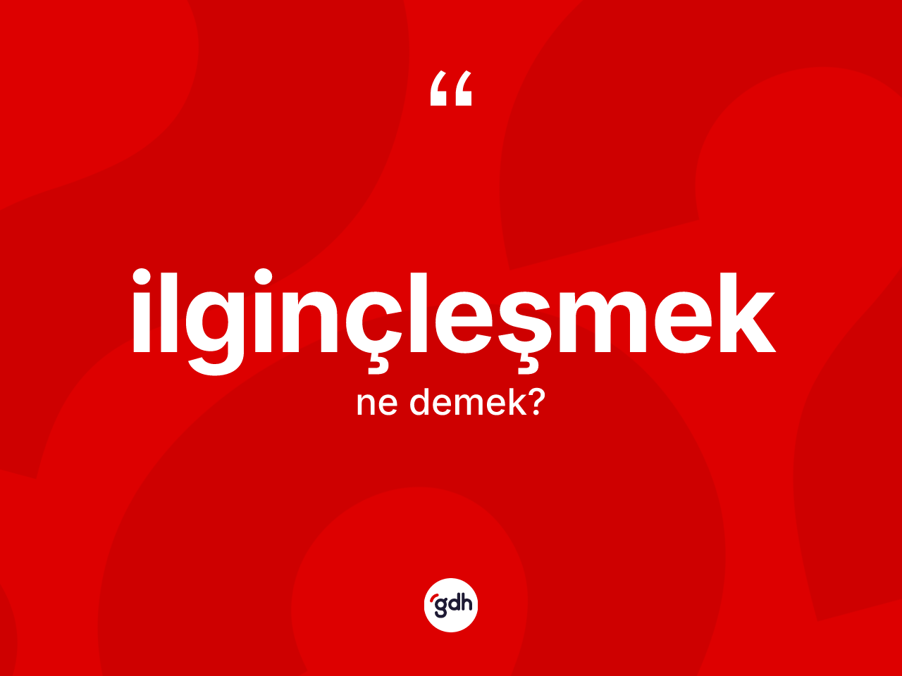 İlginçleşmek kelimesinin sözlükteki tanımı nedir? İlginçleşmek kelimesinin kaç farklı anlamı var?
