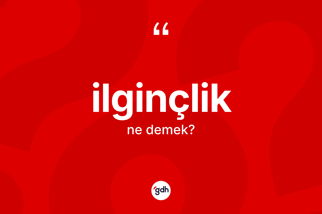 İlginçlik kelimesinin anlamı nedir?