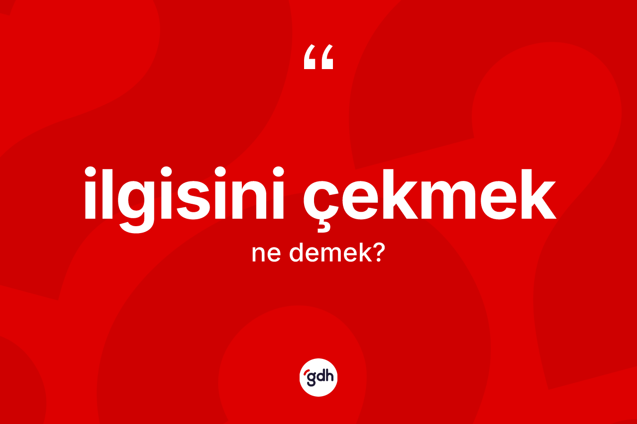 İlgisini çekmek ifadesinin tanımı nedir?