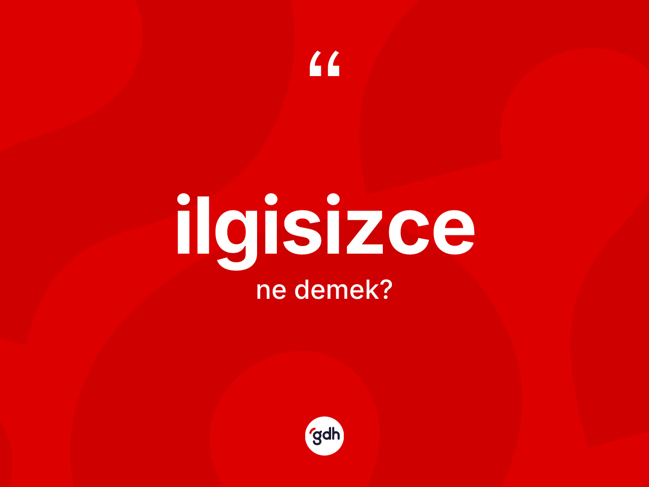İlgisizce kelimesinin tanımı nedir? İlgisizcenin TDK'ya göre anlamı nedir?