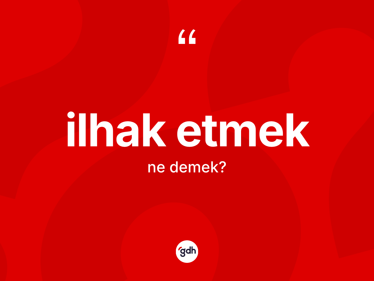 İlhak etmek ifadesinin anlamı nedir? İlhak etmek ifadesi nerede kullanılır?