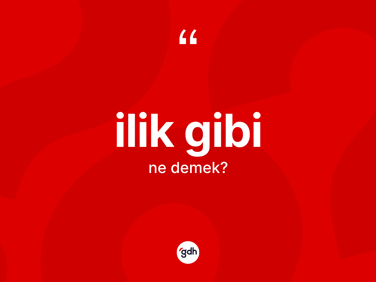 İlik gibi ifadesinin sözlükteki anlamı nedir? İlik gibi ifadesinin özellikleri nelerdir?