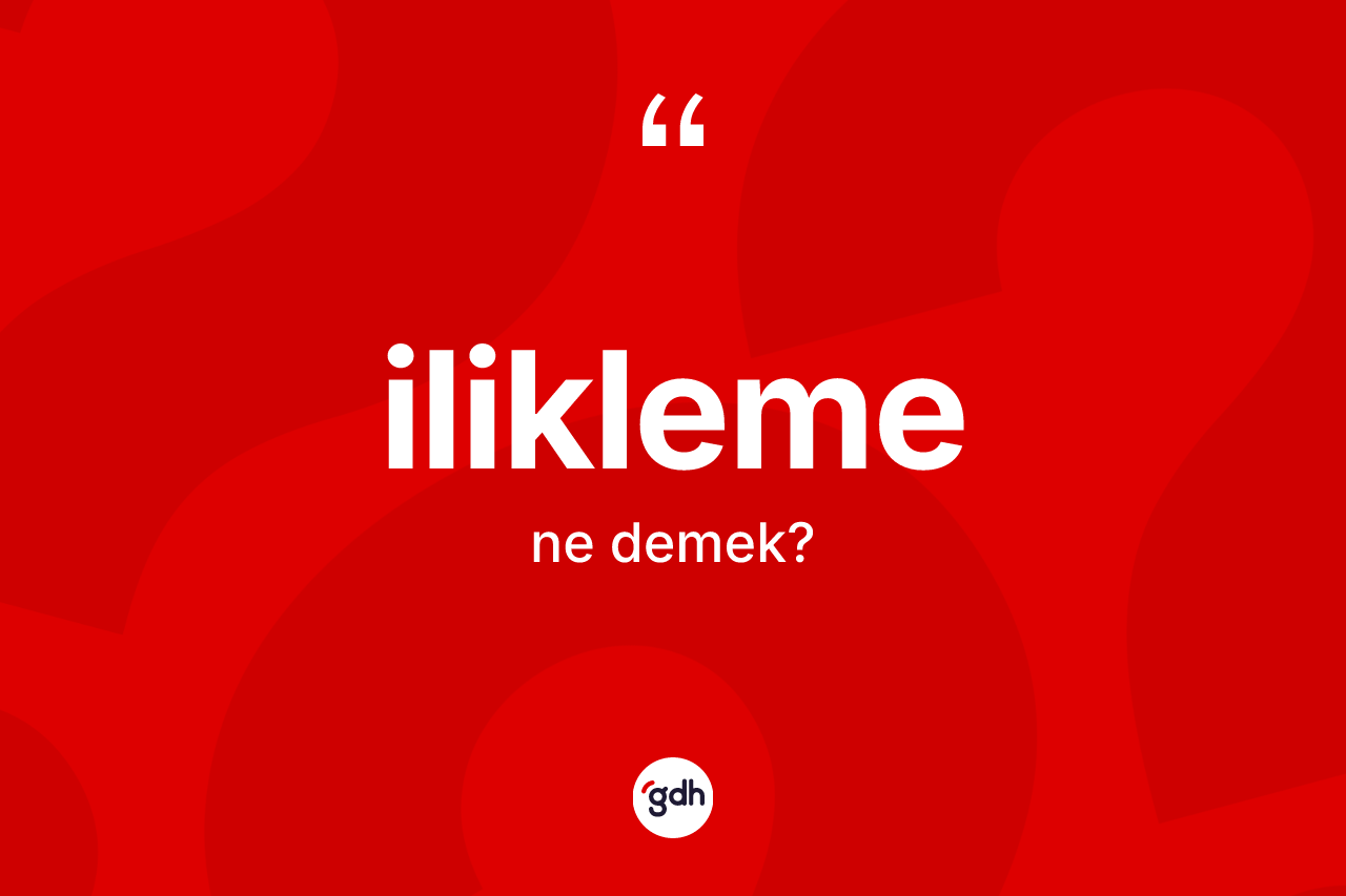 İlikleme ne anlama gelir?