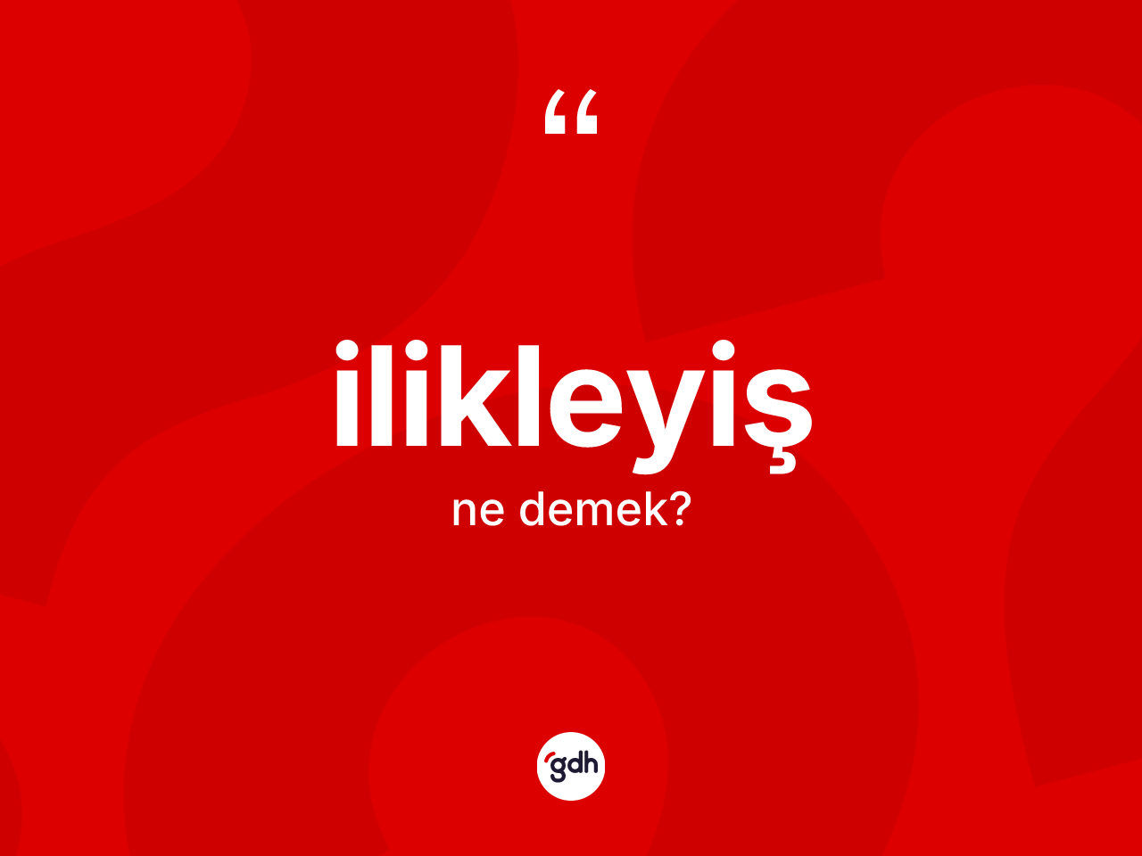 İlikleyiş kelimesinin anlamı nedir? İlikleyişin kısaca tanımı nedir?