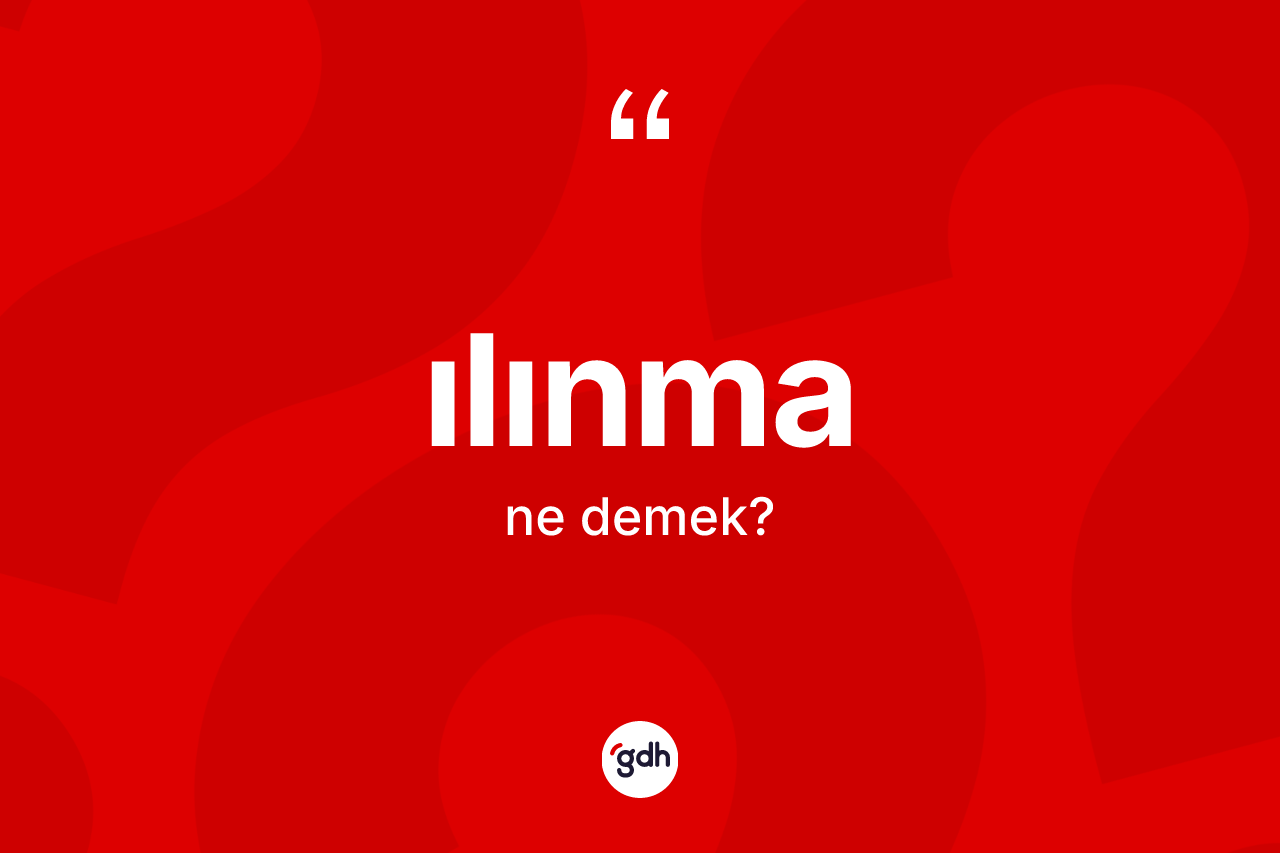 Ilınma kelimesinin anlamı nedir? Ilınmanın halk arasındaki kullanımı nasıldır?
