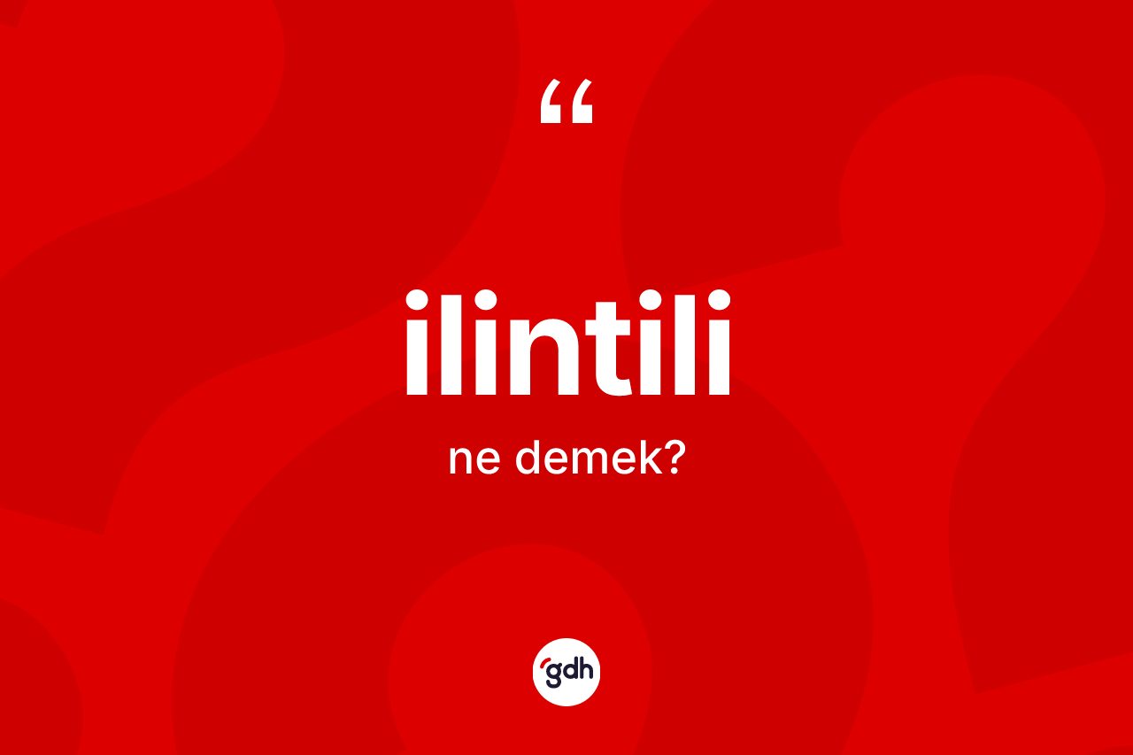 İlintili kelimesinin sözlükteki tanımı nedir? İlintili kelimesinin kaç farklı anlamı var?