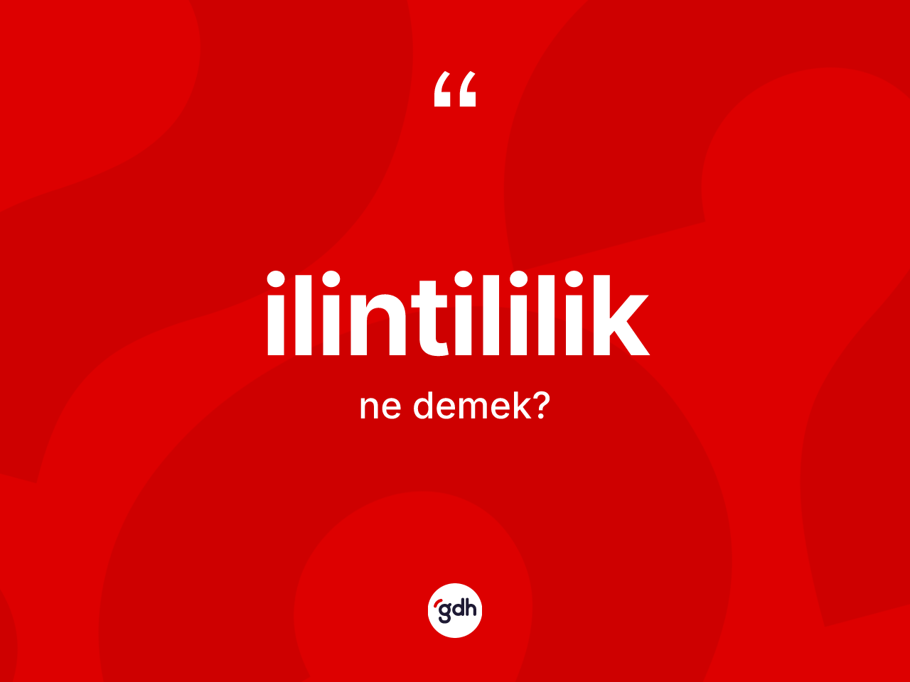 İlintililik kelimesinin anlamı nedir? İlintililiğin sözlükteki anlamı nedir?
