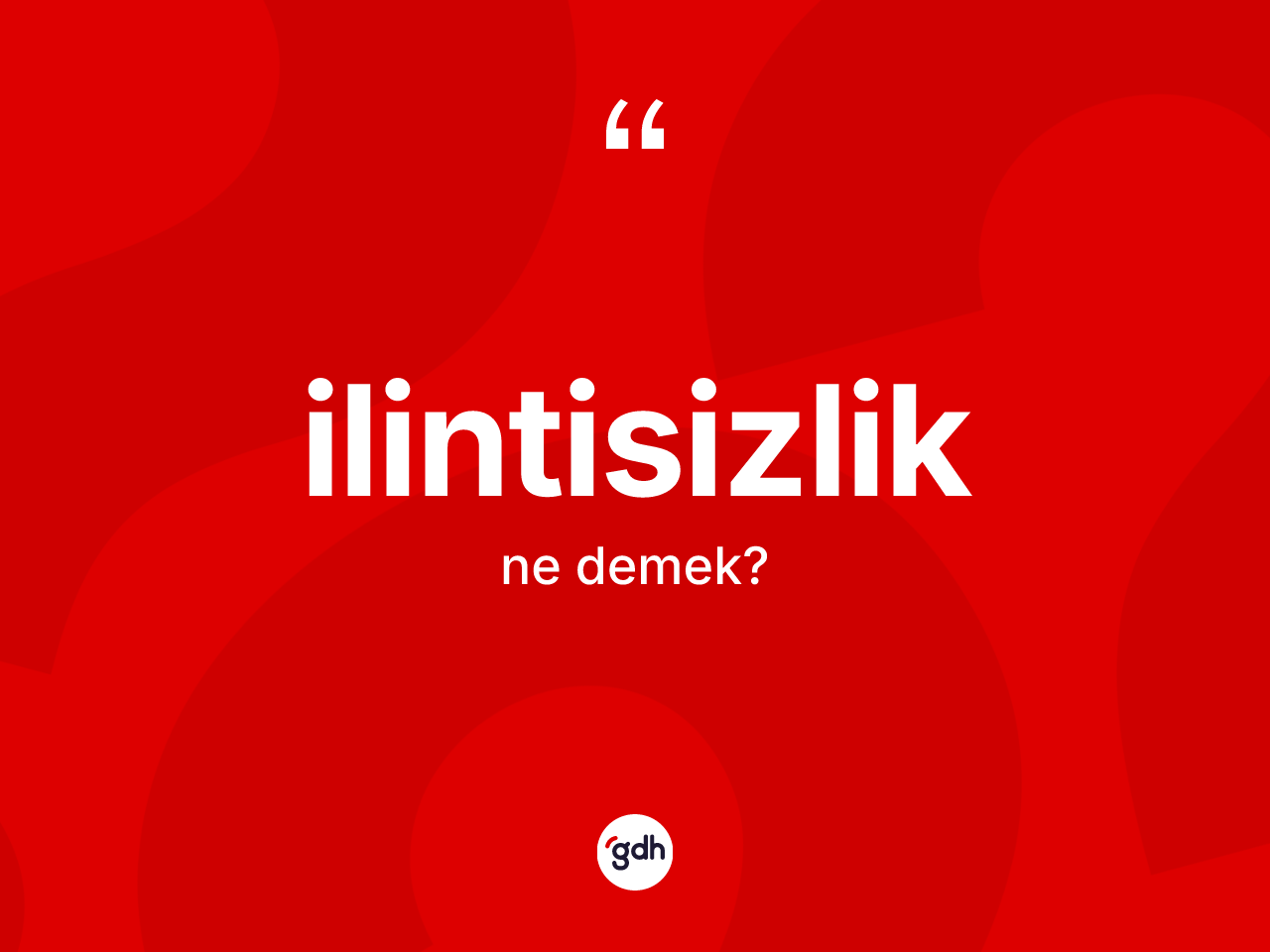 İlintisizlik ne anlama gelir? İlintisizliğin kısaca tanımı nedir?