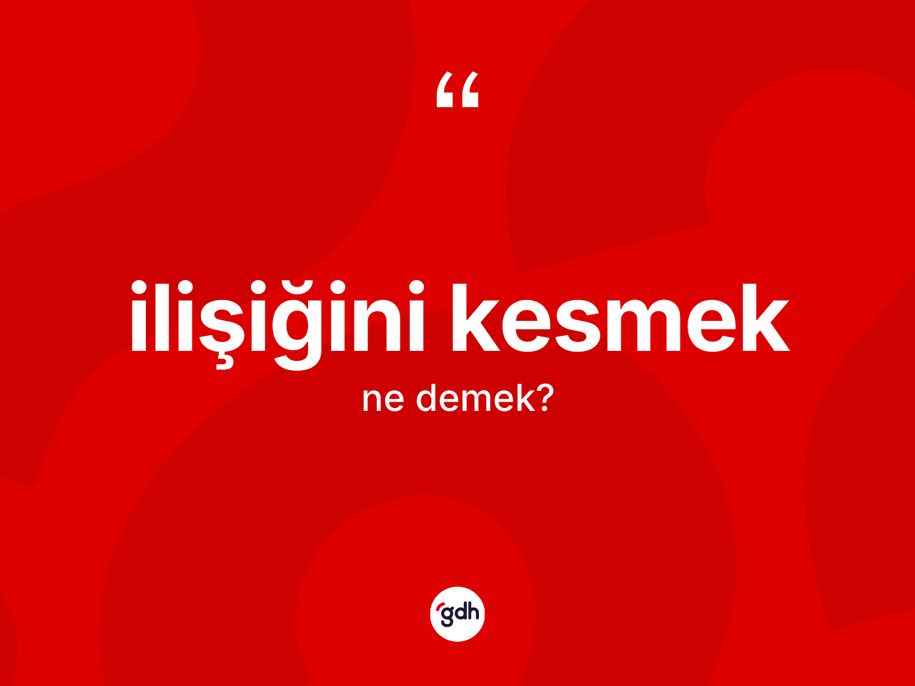 İlişiğini kesmek ifadesinin kısaca tanımı nedir? İlişiğini kesmek ifadesinin özellikleri nelerdir?