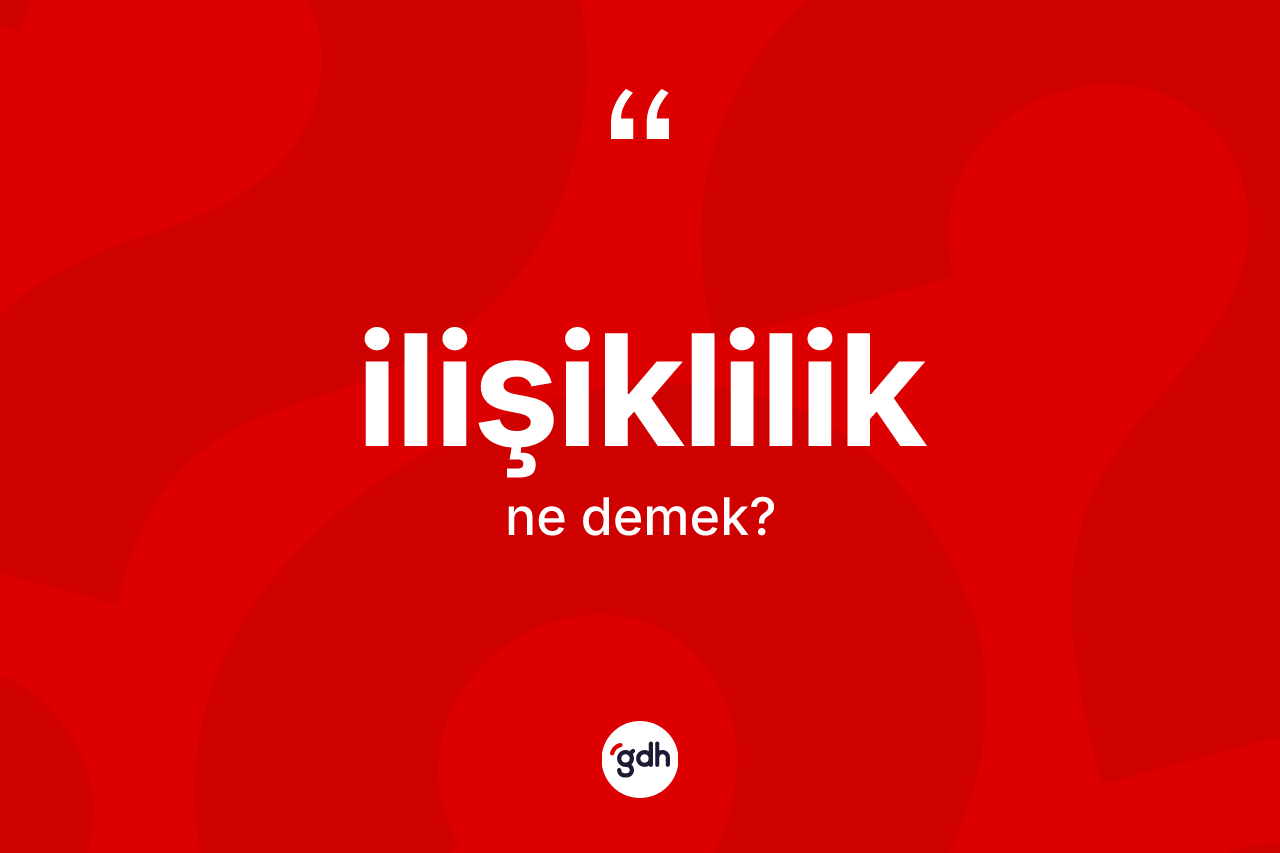 İlişiklilik ne demek? İlişikliliğin halk arasındaki kullanımı nasıldır?