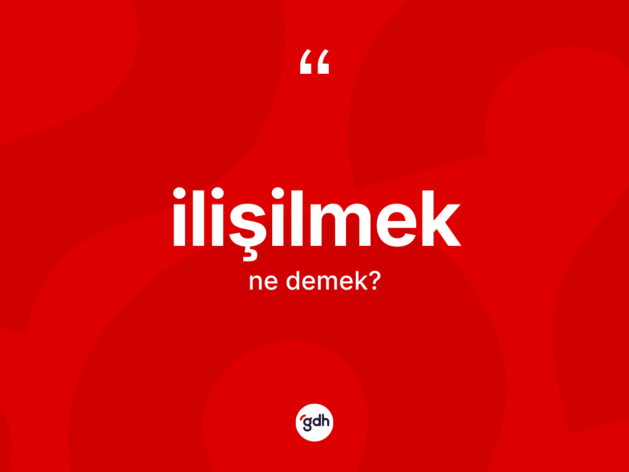 İlişilmek kelimesi ne anlama gelir? İlişilmeğin TDK'ya göre anlamı nedir?
