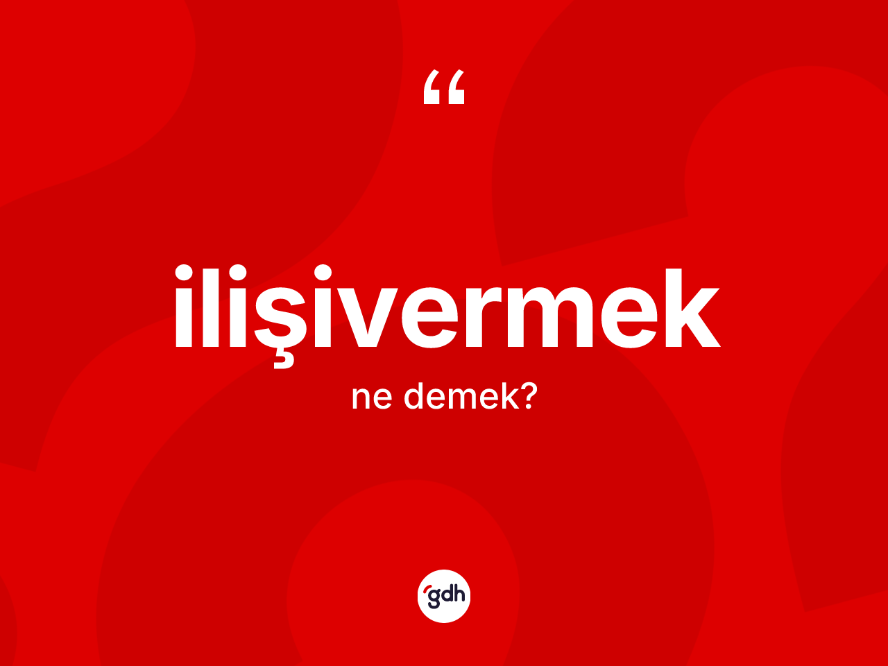 İlişivermek ne demek? İlişivermeğin TDK'ya göre anlamı nedir?
