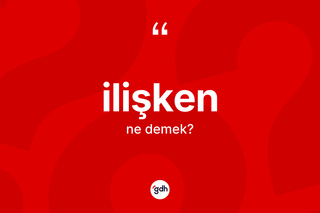 İlişken kelimesinin anlamı nedir?