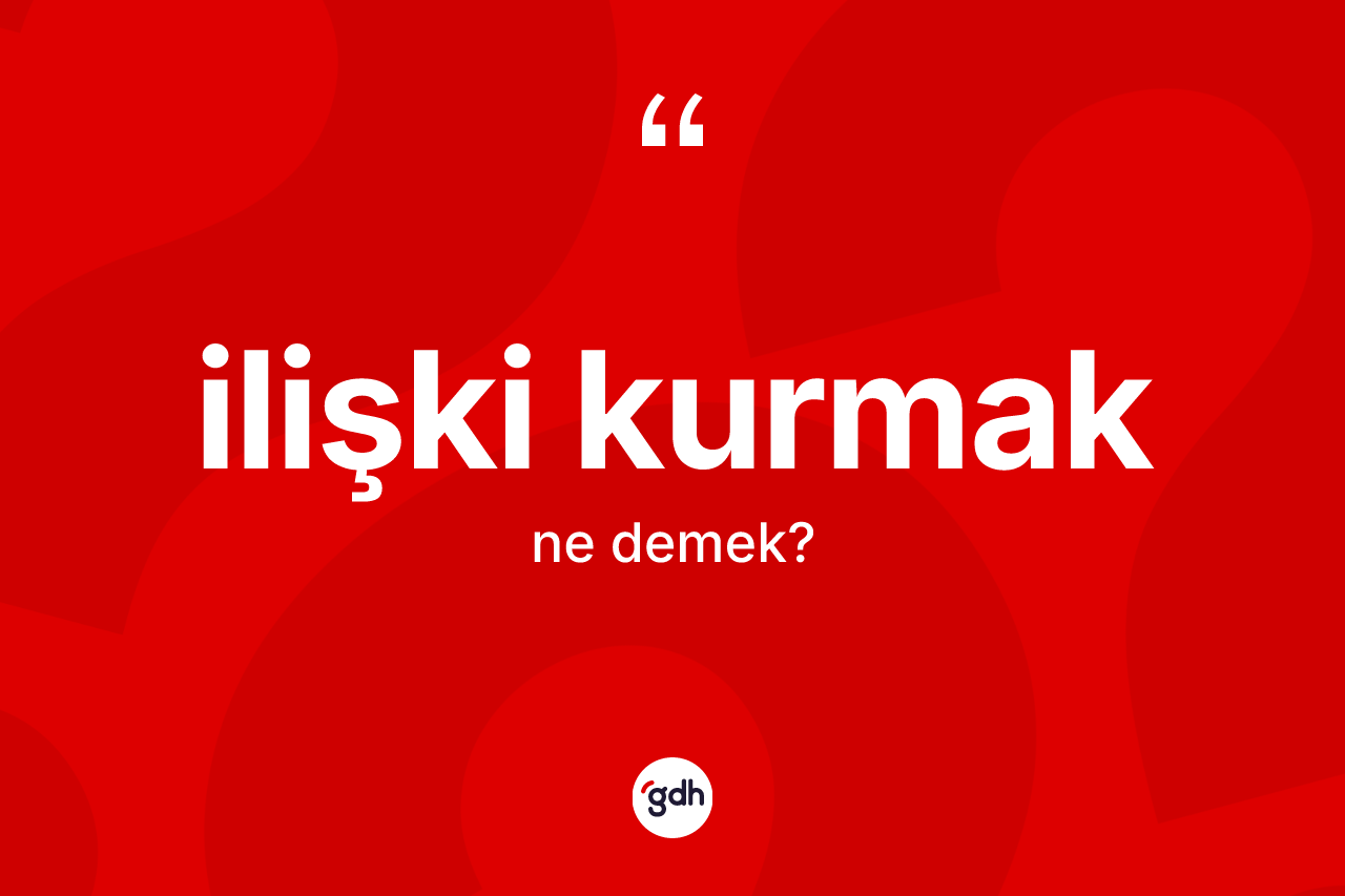 İlişki kurmak ifadesi ne anlama gelir? İlişki kurmak ifadesi nerede kullanılır?