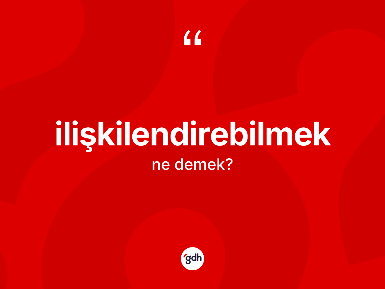 İlişkilendirebilmek kelimesi ne demek? İlişkilendirebilmeğin TDK'ya göre anlamı nedir?