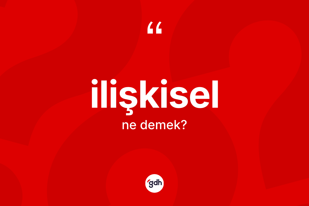 İlişkisel kelimesinin sözlükteki tanımı nedir?