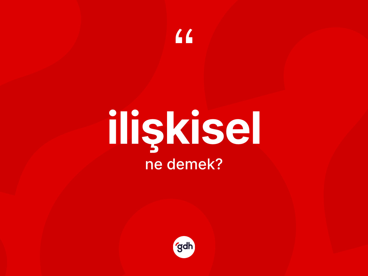 İlişkisel kelimesinin sözlükteki tanımı nedir? İlişkiselin kısaca tanımı nedir?