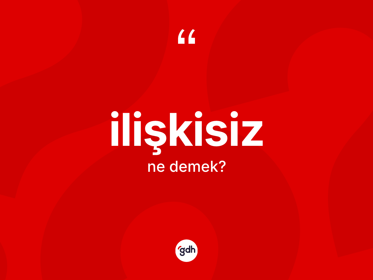 İlişkisiz kelimesinin anlamı nedir? İlişkisizin TDK'ya göre anlamı nedir?