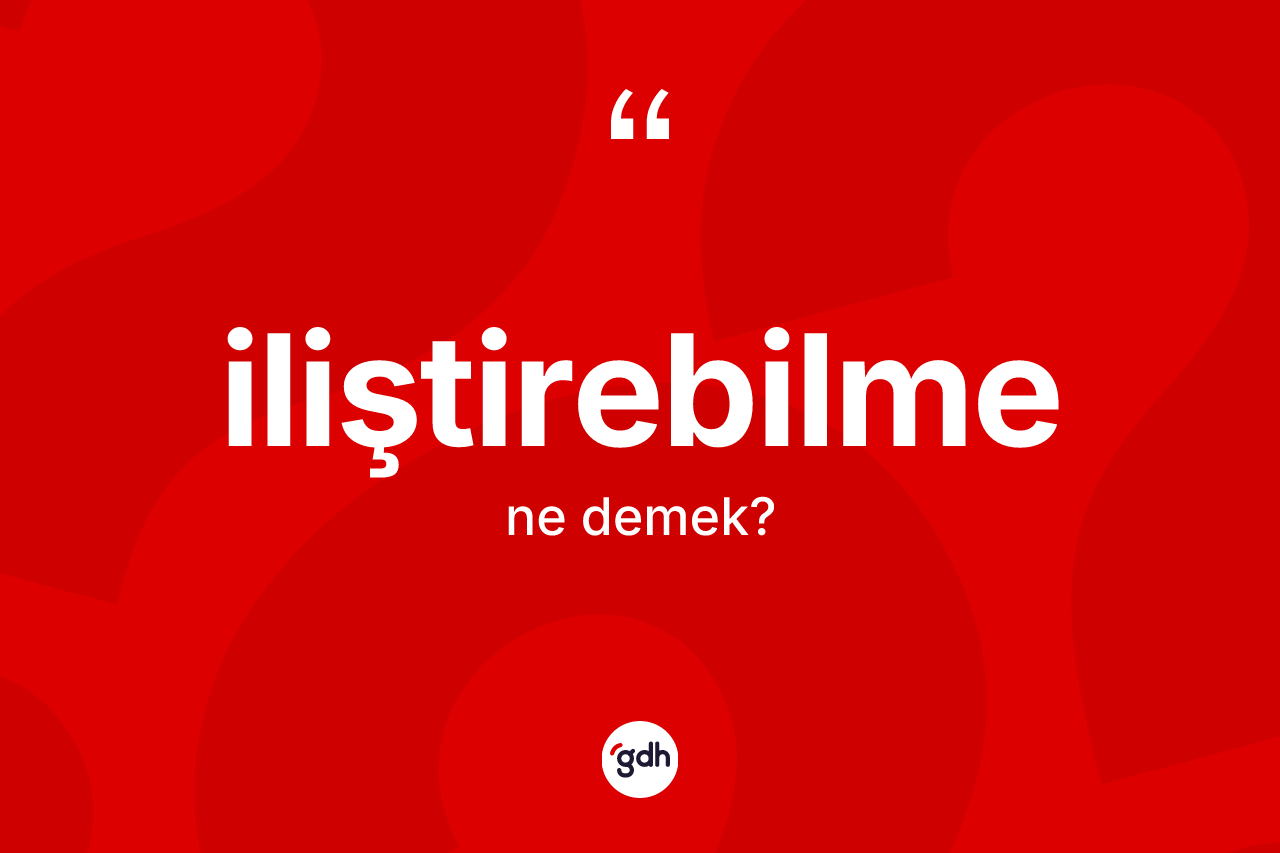 İliştirebilme kelimesinin anlamı nedir? İliştirebilmenin halk arasındaki kullanımı nasıldır?