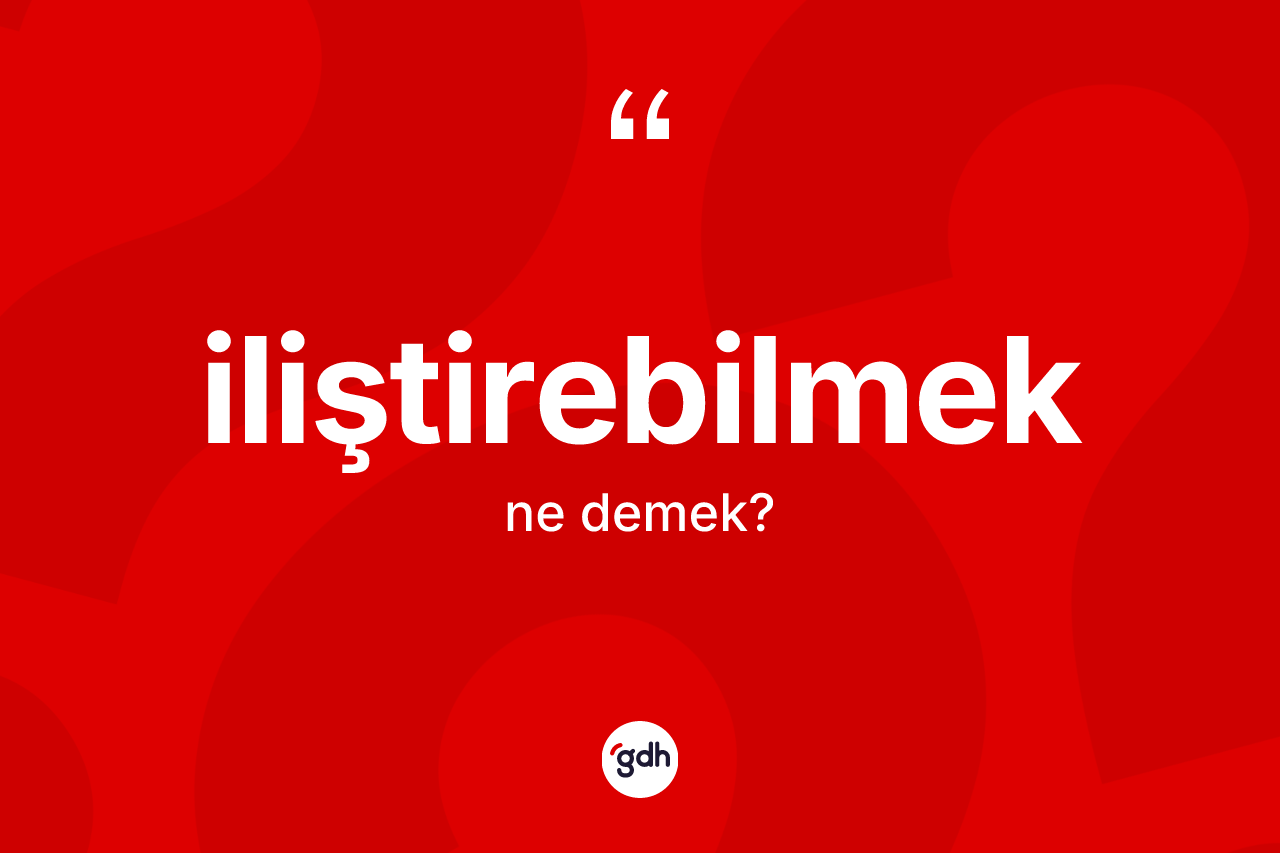 İliştirebilmek kelimesi ne demek? İliştirebilmeğin kısaca tanımı nedir?