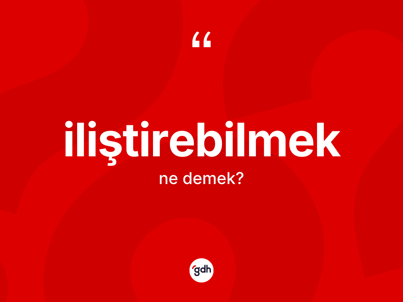 İliştirebilmek kelimesi ne demek? İliştirebilmeğin kısaca tanımı nedir?