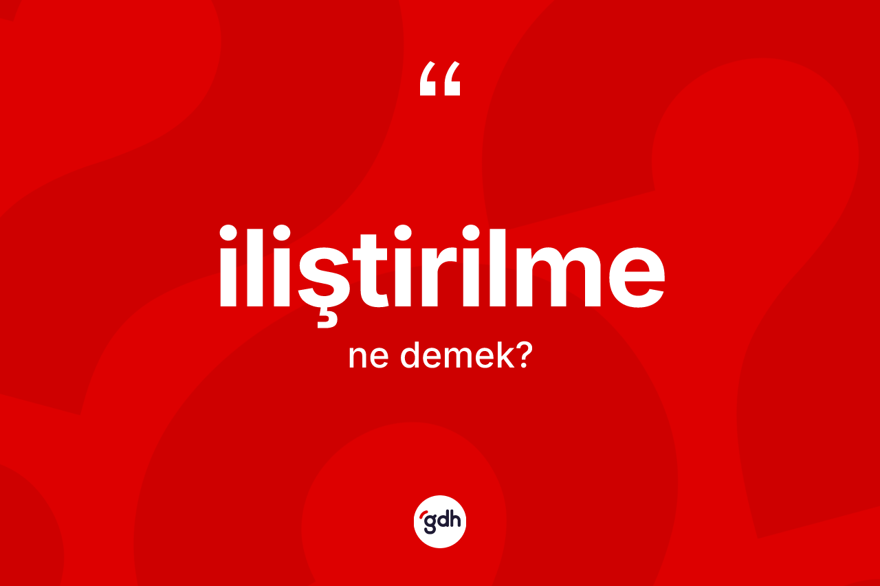 İliştirilme ne demek? İliştirilmenin TDK'ya göre anlamı nedir?