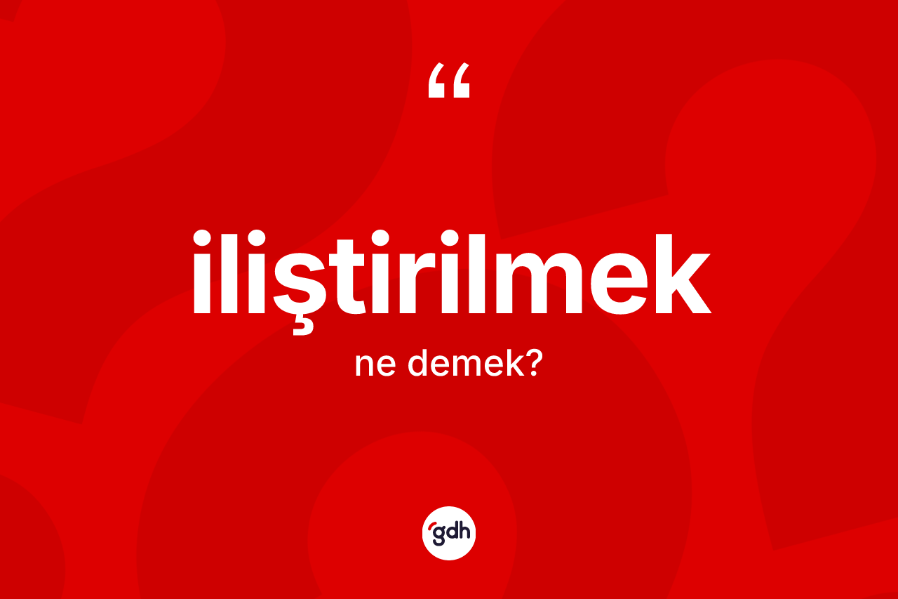 İliştirilmek kelimesi nedir? İliştirilmek kelimesinin TDK anlamı nedir?
