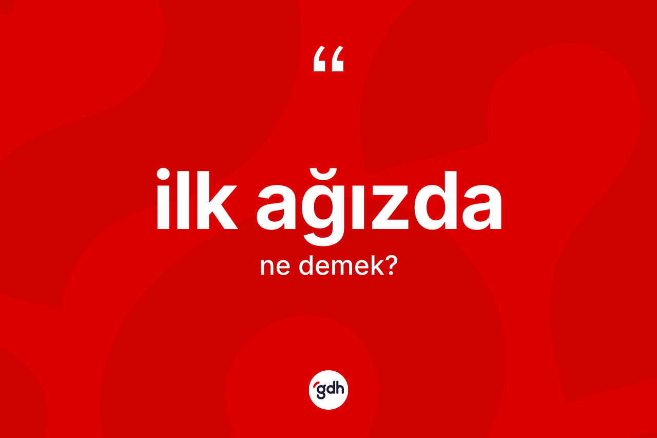 İlk ağızda ne demek?