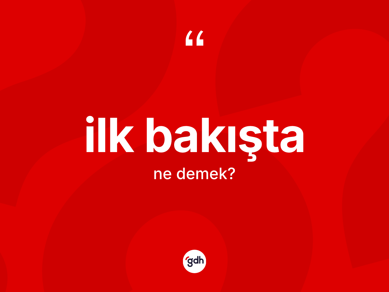 İlk bakışta kelimesinin sözlükteki tanımı nedir? İlk bakıştanın TDK'ya göre anlamı nedir?