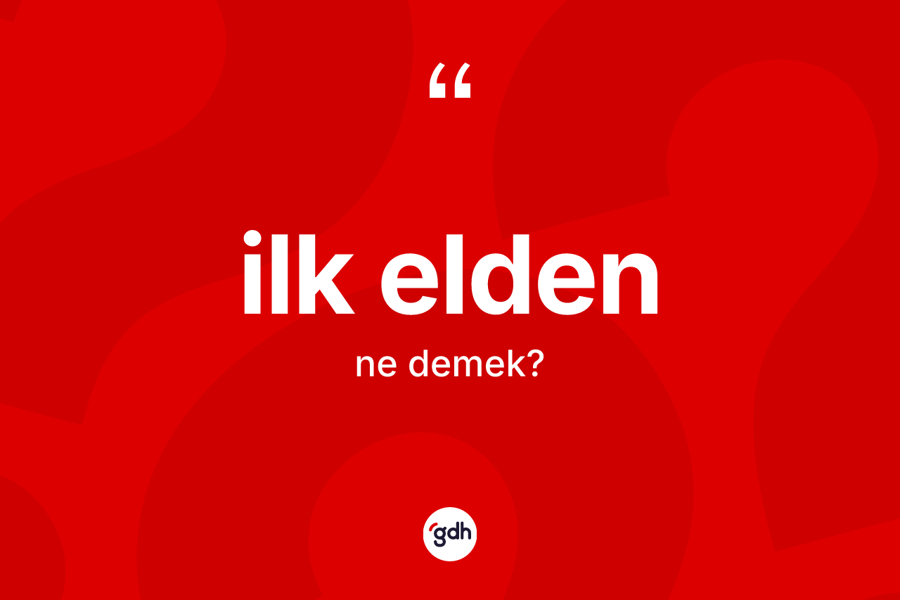 İlk elden ne demek?