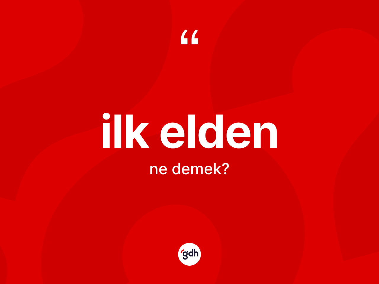 İlk elden ne demek? İlk eldenin sözlükteki anlamı nedir?