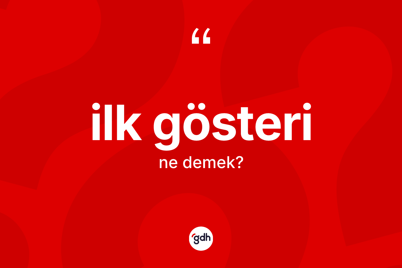 İlk gösteri kelimesinin sözlükteki tanımı nedir?