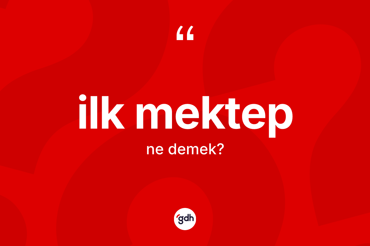 İlk mektep kelimesinin anlamı nedir? İlk mektep kelimesinin özellikleri nelerdir?