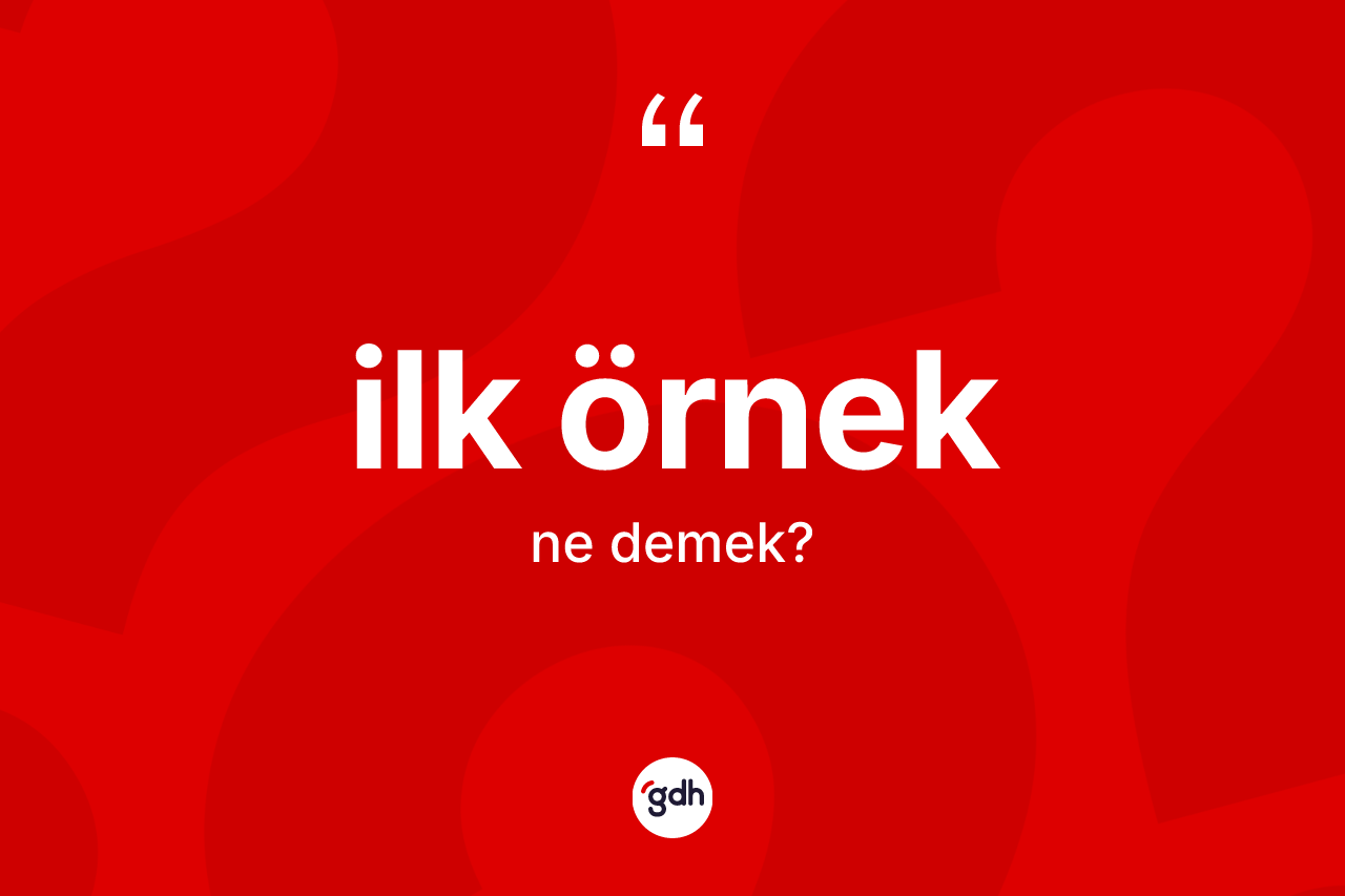 İlk örnek kelimesinin sözlükteki tanımı nedir?