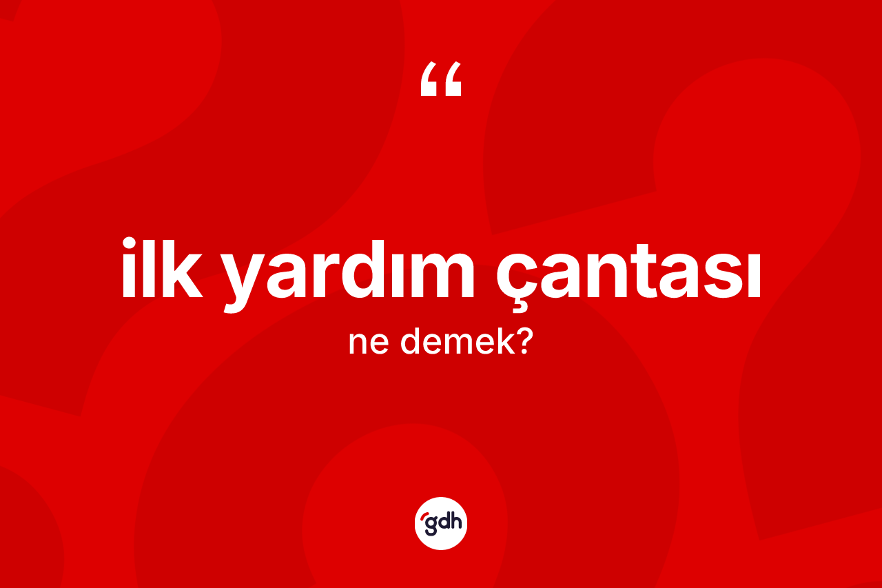 İlk yardım çantası kelimesinin anlamı nedir?