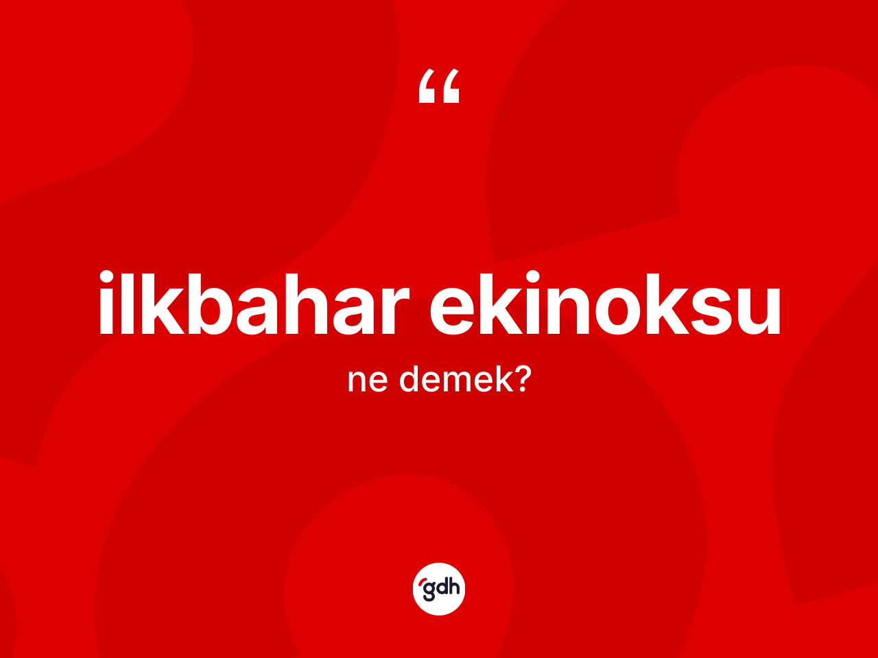 İlkbahar ekinoksu kelimesi ne anlama gelir? İlkbahar ekinoksunun TDK'ya göre anlamı nedir?