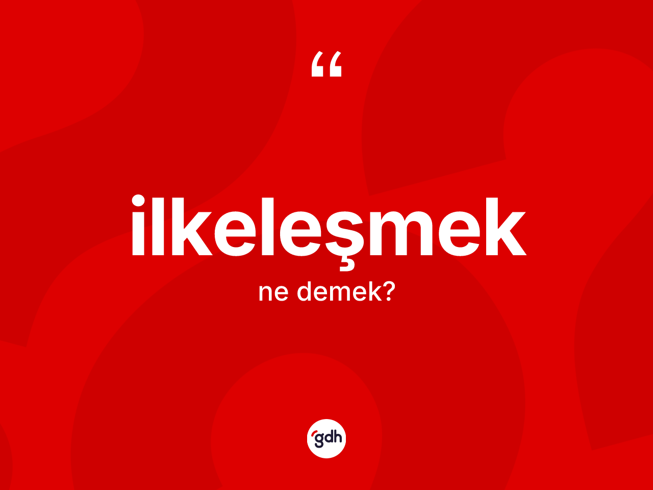 İlkeleşmek kelimesi ne anlama gelir? İlkeleşmeğin TDK'ya göre anlamı nedir?