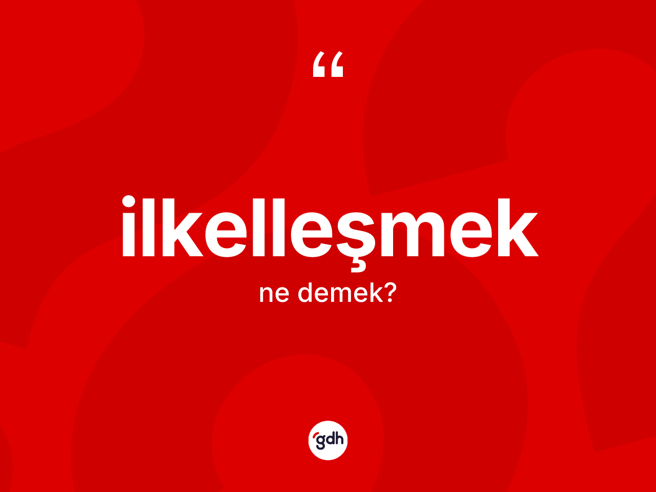 İlkelleşmek kelimesi nedir? İlkelleşmeğin sözlükteki anlamı nedir?