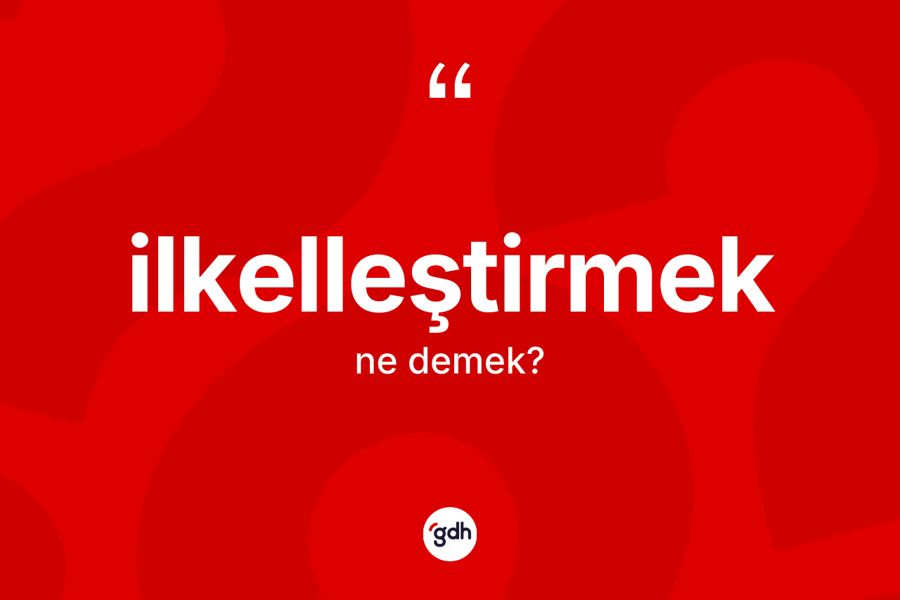 İlkelleştirmek nedir? İlkelleştirmeğin halk arasındaki kullanımı nasıldır?