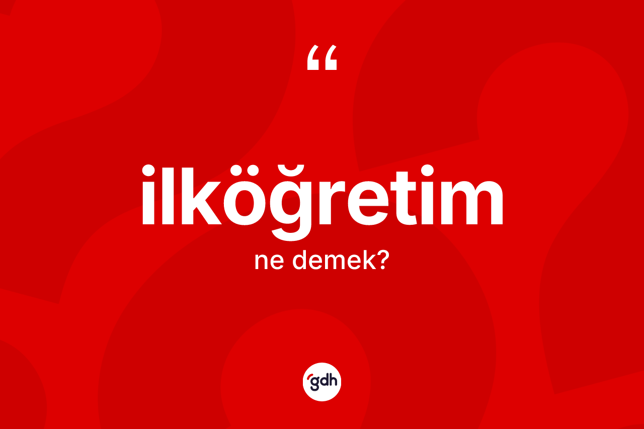 İlköğretim nedir? İlköğretimin TDK'ya göre anlamı nedir?