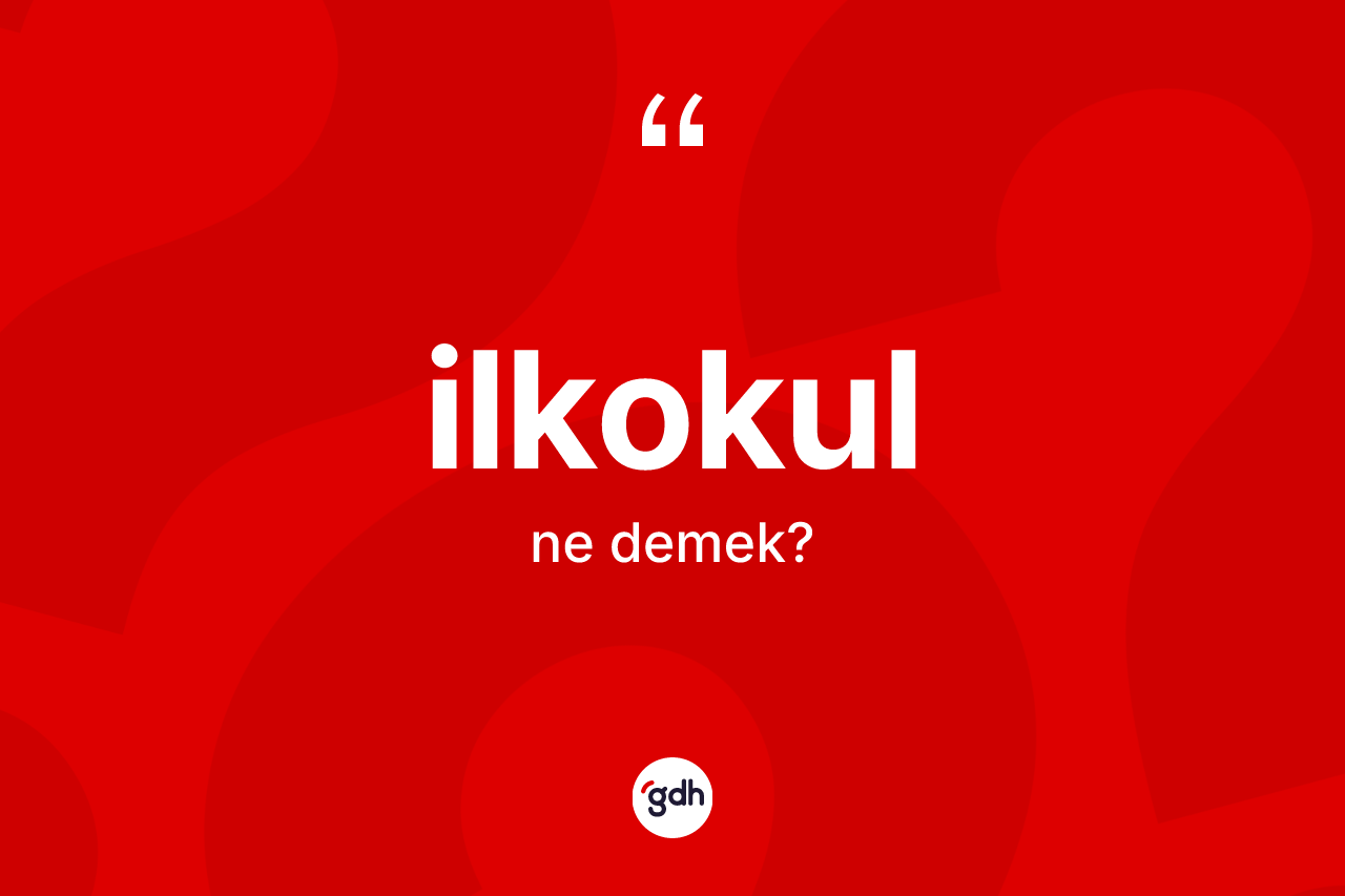İlkokul ne demek? İlkokulun TDK'ya göre anlamı nedir?