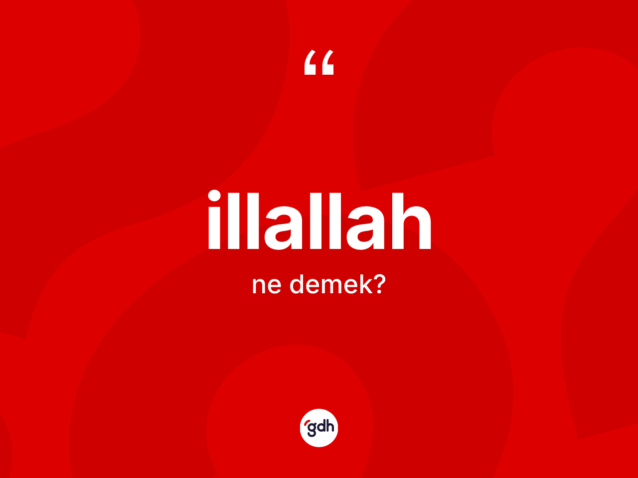 İllallah kelimesinin anlamı nedir? İllallahın sözlükteki anlamı nedir?