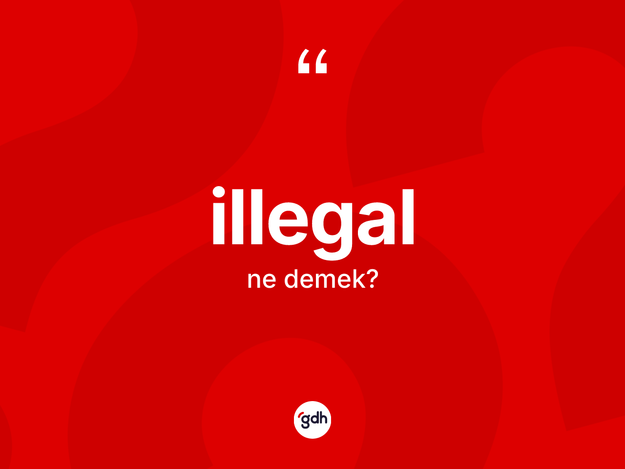 İllegal kelimesinin tanımı nedir? İllegalın TDK'ya göre anlamı nedir?
