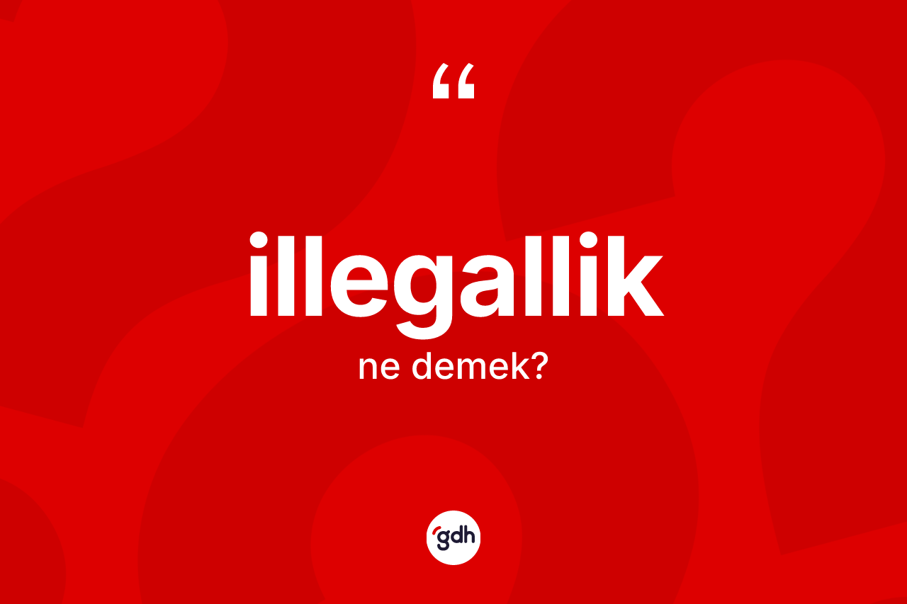 İllegallik nedir?