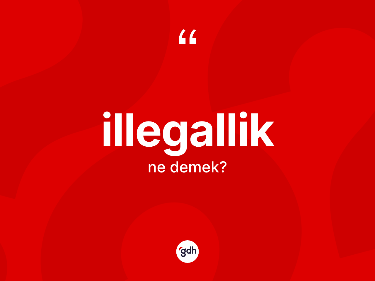 İllegallik nedir? İllegallik kelimesinin özellikleri nelerdir?