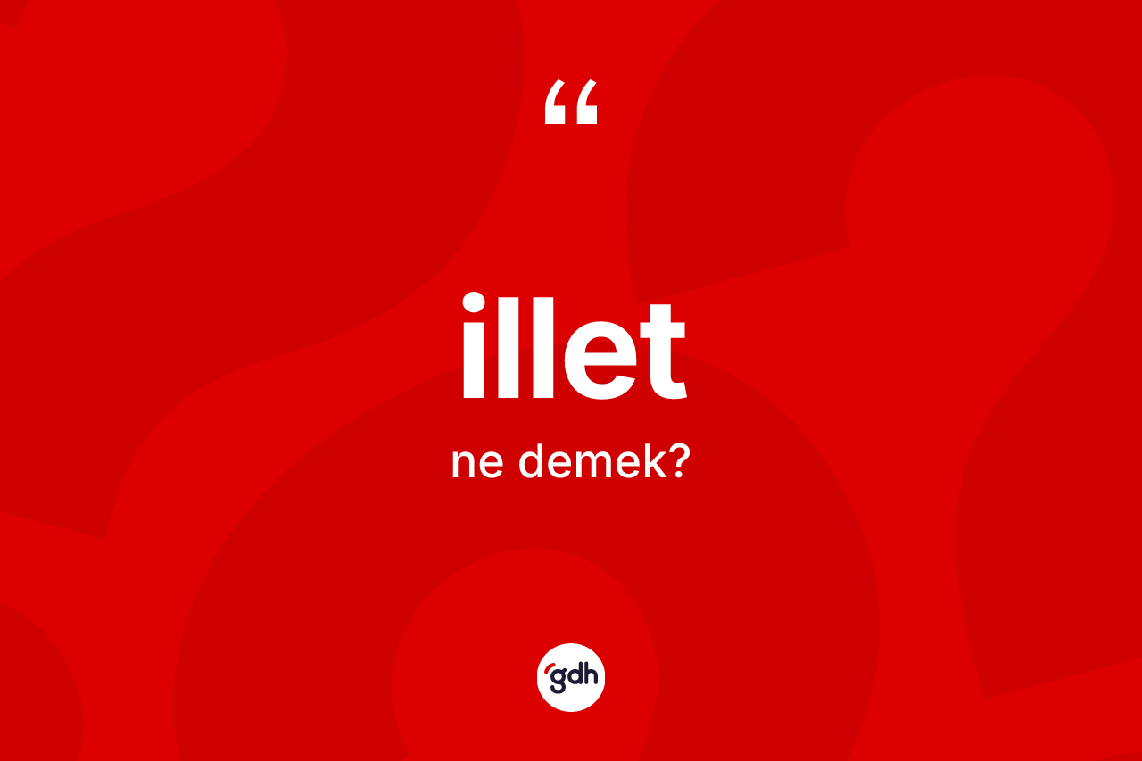 İllet kelimesinin sözlükteki tanımı nedir? İlletin TDK'ya göre anlamı nedir?