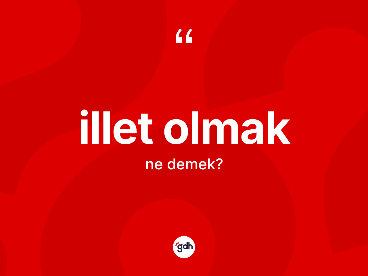 İllet olmak ifadesinin kısaca anlamı nedir? İllet olmak ifadesinin TDK anlamı nedir?