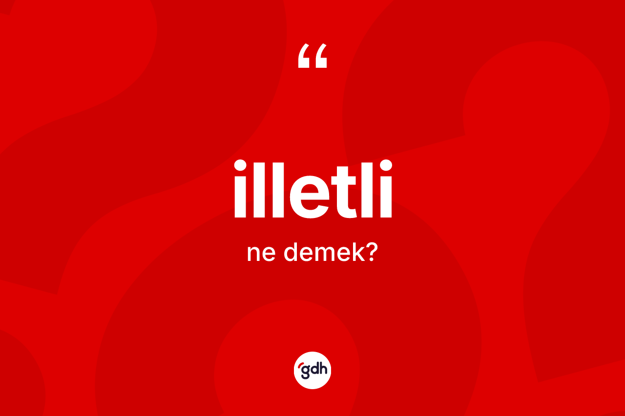 İlletli nedir? İlletli kelimesinin TDK'ya göre açıklaması nedir?